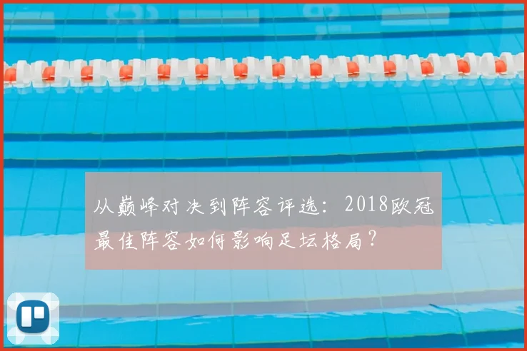 从巅峰对决到阵容评选：2018欧冠最佳阵容如何影响足坛格局？