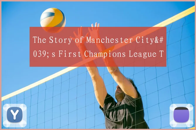 The Story of Manchester City's First Champions League Triumph in English Football